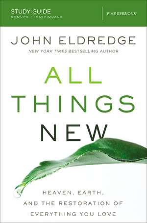 All Things New Study Guide: Heaven, Earth, and the Restoration of Everything you Love de John Eldredge