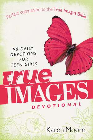 True Images Devotional: 90 Daily Devotions for Teen Girls de Karen Moore