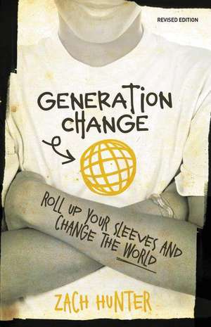 Generation Change, Revised Edition: Roll Up Your Sleeves and Change the World de Zach Hunter