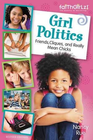 Girl Politics, Updated Edition: Friends, Cliques, and Really Mean Chicks de Nancy N. Rue