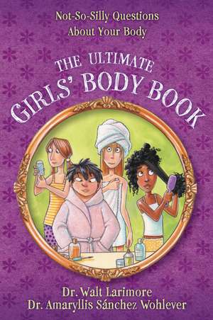 The Ultimate Girls' Body Book: Not-So-Silly Questions About Your Body de Walt Larimore, MD