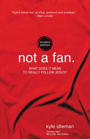 Not a Fan Student Edition: What does it mean to really follow Jesus? de Kyle Idleman