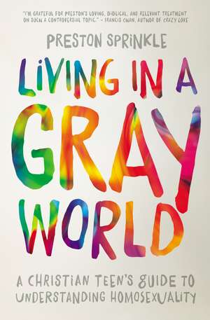 Living in a Gray World: A Christian Teen’s Guide to Understanding Homosexuality de Preston Sprinkle