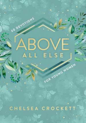 Above All Else: 60 Devotions for Young Women de Chelsea Crockett