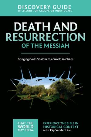 Death and Resurrection of the Messiah Discovery Guide: Bringing God's Shalom to a World in Chaos de Ray Vander Laan