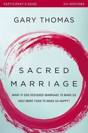 Sacred Marriage Bible Study Participant's Guide: What If God Designed Marriage to Make Us Holy More Than to Make Us Happy? de Gary Thomas