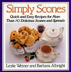 Simply Scones: Quick and Easy Recipes for More Than 70 Delicious Scones and Spreads de Leslie Weiner