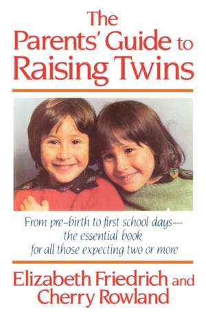 The Parent's Guide to Raising Twins: From Pre-Birth to First School Days-The Essential Book for All Those Expecting Two or More de Elizabeth Friedrich