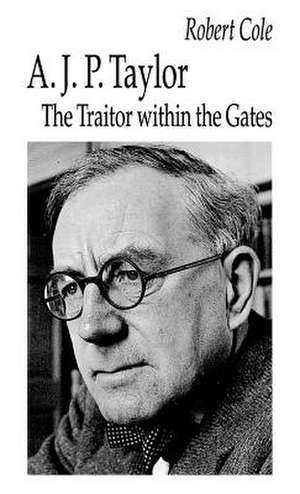 A. J. P. Taylor: The Traitor within the Gates de Robert Cole