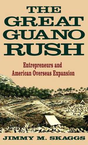 The Great Guano Rush: Entrepreneurs and American Overseas Expansion de Jimmy M. Skaggs