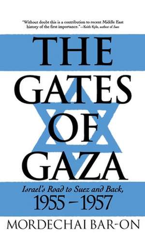 The Gates of Gaza: Israel's Road to Suez and Back, 1955-57 de Mordechai Bar-On