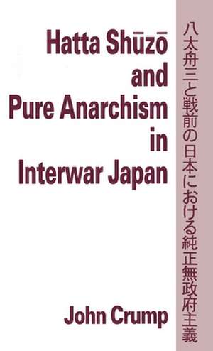 Hatta Shuzo and Pure Anarchism in Interwar Japan de John Crump