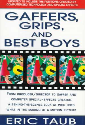 Gaffers, Grips and Best Boys: From Producer-Director to Gaffer and Computer Special Effects Creator, a Behind-The-Scenes Look at Who Does What in th de Eric Taub