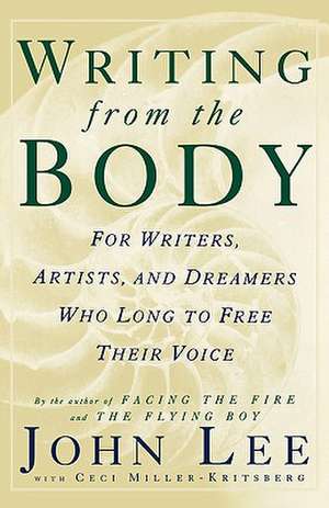 Writing from the Body: For Writers, Artists and Dreamers Who Long to Free Their Voice de John Lee