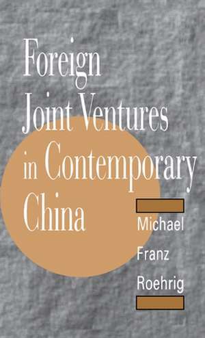 Foreign Joint Ventures in Contemporary China de Michael F. Roehrig