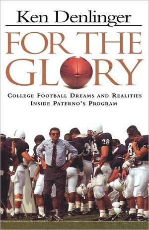 For the Glory: College Football Dreams and Realities Inside Paterno's Program de Ken Denlinger