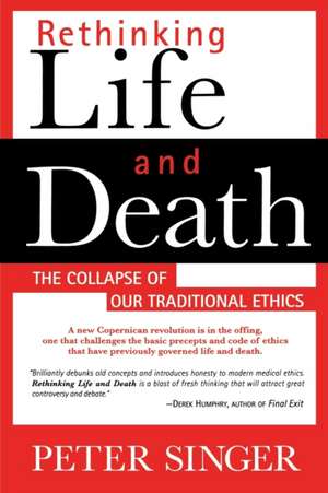 Rethinking Life and Death: The Collapse of Our Traditional Ethics de Peter Singer