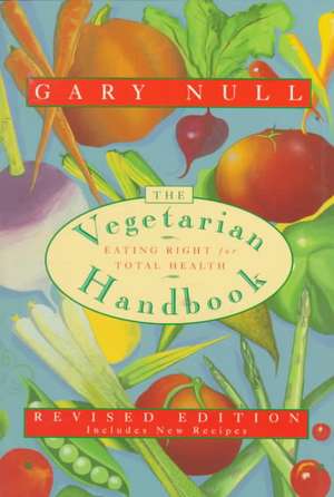 The Vegetarian Handbook: Eating Right for Total Health de Gary Null