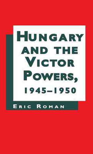 Hungary and the Victor Powers, 1945-1950 de Nana