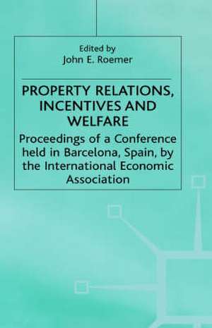 Property Relations, Incentives and Welfare: Proceedings of a Conference held in Barcelona, Spain, by the International Economic Association de John E. Roemer