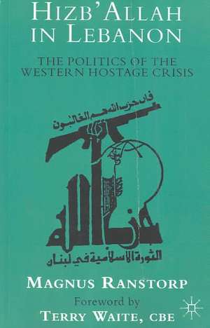 Hizb'Allah in Lebanon: The Politics of the Western Hostage Crisis de M. Ranstorp