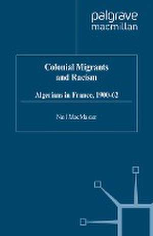 Colonial Migrants and Racism: Algerians in France, 1900–62 de N. MacMaster