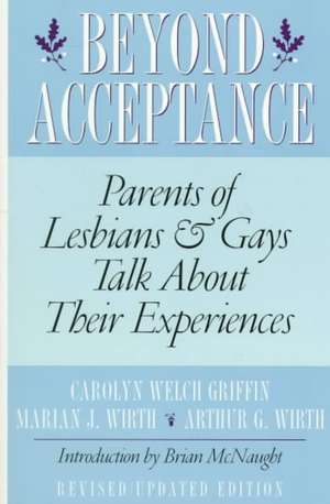 Beyond Acceptance: Parents of Lesbians & Gays Talk about Their Experiences de Carolyn Welch Griffin