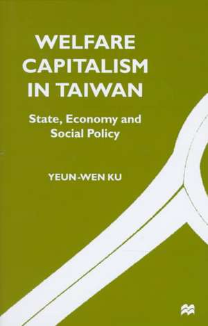 Welfare Capitalism in Taiwan: State, Economy and Social Policy de Y. Ku