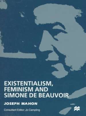 Existentialism, Feminism and Simone de Beauvoir de J. Mahon