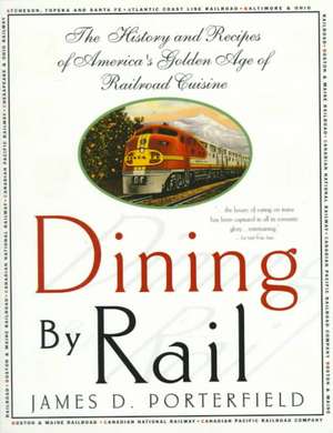 Dining by Rail: The History and Recipes of America's Golden Age of Railroad Cuisine de James D. Porterfield