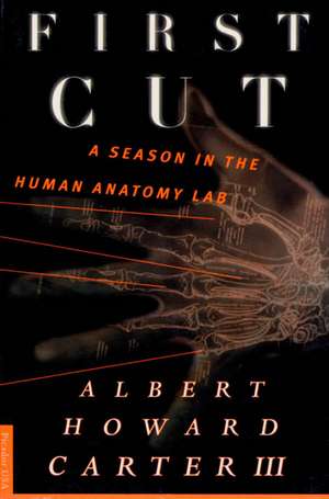 First Cut: A Season in the Human Anatomy Lab de III Carter, Albert Howard