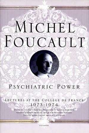 Psychiatric Power: Lectures at the College de France, 1973-1974 de Michel Foucault