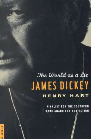 James Dickey: The World as a Lie de Henry Hart