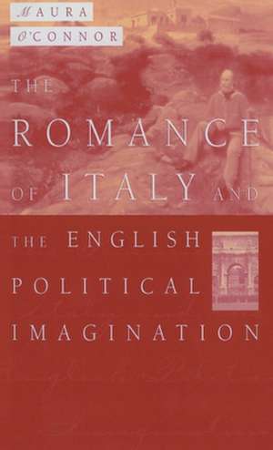 The Romance of Italy and the English Imagination: Italy, the English Middle Class and Imaging the Nation in the Nineteenth Century de Maura O'Connor