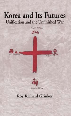 Korea and its Futures: Unification and the Unfinished War de Roy Grinker