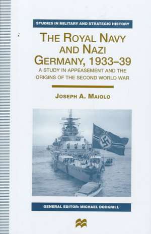 The Royal Navy and Nazi Germany, 1933–39: A Study in Appeasement and the Origins of the Second World War de J. Maiolo