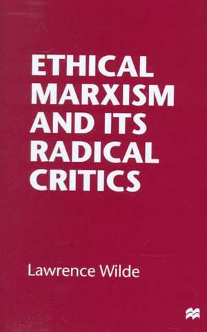 Ethical Marxism and its Radical Critics de Lawrence Wilde