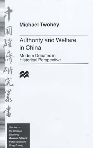 Authority and Welfare in China: Modern Debates in Historical Perspective de M. Twohey