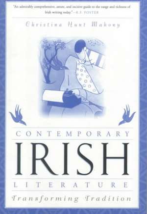 Contemporary Irish Literature: Transforming Tradition de Christina Hunt Mahony