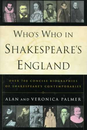 Who's Who in Shakespeare's England: Over 700 Concise Biographies of Shakespeare's Contemporaries de Palmer