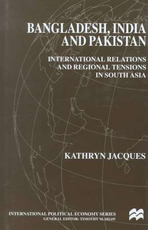 Bangladesh, India and Pakistan: International Relations and Regional Tensions in South Asia de Nana