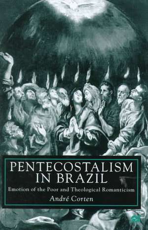 Pentecostalism in Brazil: Emotion of the Poor and Theological Romanticism de A. Corten