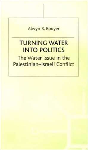 Turning Water into Politics: The Water Issue in the Palestinian-Israeli Conflict de A. Rouyer