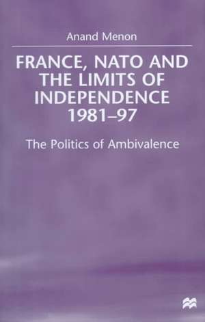 France, NATO and the Limits of Independence, 1981-97: The Politics of Ambivalence de Nana