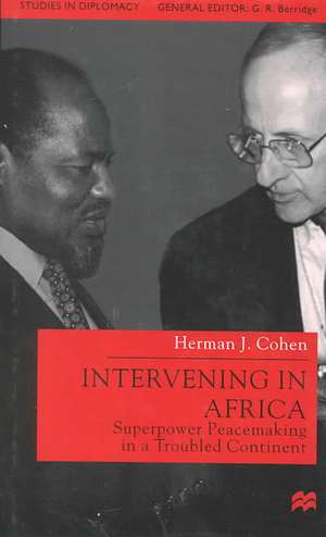 Intervening in Africa: Superpower Peacemaking in a Troubled Continent de H. Cohen