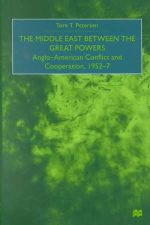 The Middle East Between the Great Powers: Anglo-American Conflict and Cooperation, 1952-7 de T. Petersen