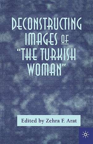 Deconstructing Images of The Turkish Woman de Zehra Arat