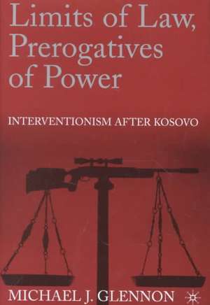 Limits of Law, Prerogatives of Power: Interventionism after Kosovo de M. Glennon