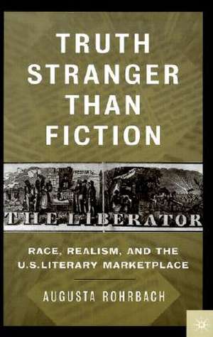 Truth Stranger Than Fiction: Race, Realism, and the U.S. Literary Market Place de Augusta Rohrbach