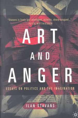 Art and Anger: Essays on Politics and the Imagination de I. Stavans